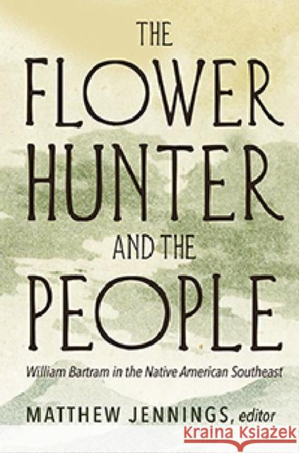 The Flower Hunter and the People: William Bartram's Writings on the Native American Southeast