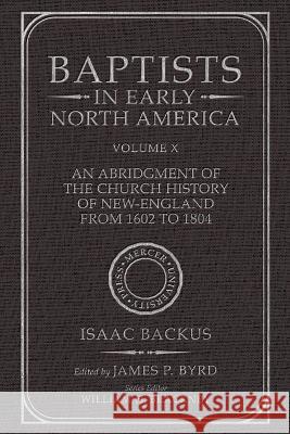 Baptists in Early North America--An Abridgment of the Church History of New-England from 1602 to 1804: Volume X