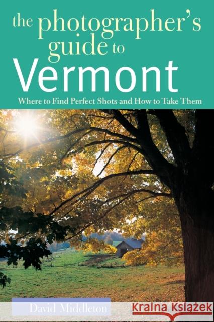 The Photographer's Guide to Vermont: Where to Find Perfect Shots and How to Take Them