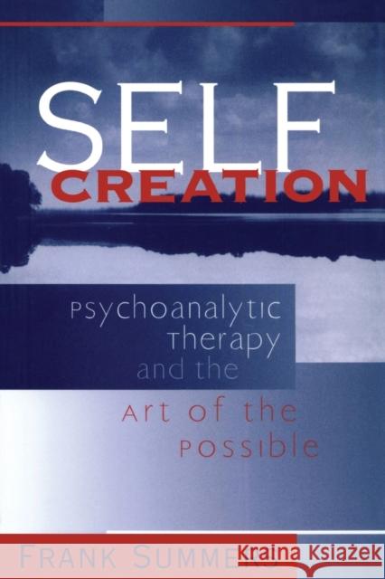 Self Creation: Psychoanalytic Therapy and the Art of the Possible