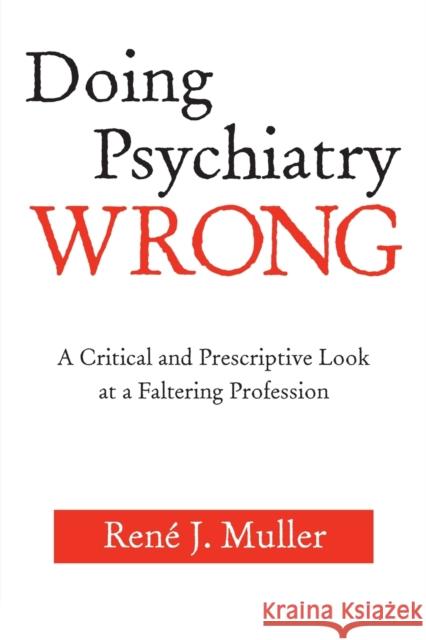 Doing Psychiatry Wrong: A Critical and Prescriptive Look at a Faltering Profession