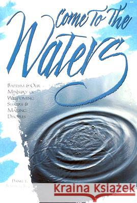 Come to the Waters: Baptism and Our Ministry of Welcoming Seekers and Making Disciples