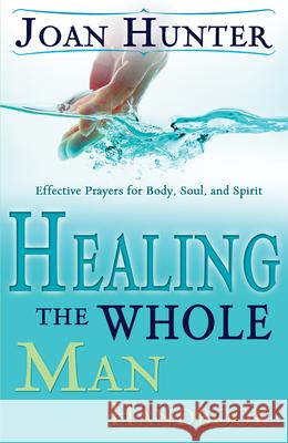 Healing the Whole Man Handbook: Effective Prayers for Body, Soul, and Spirit