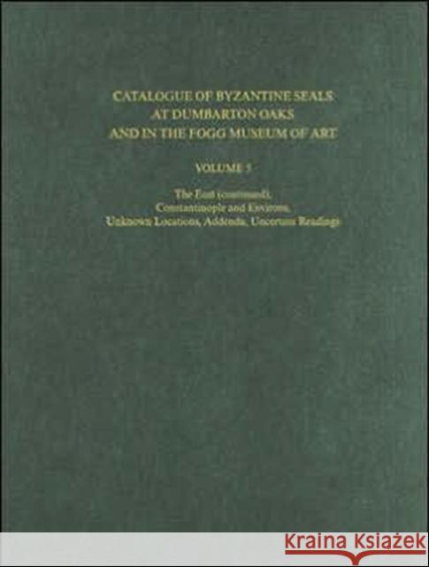 Catalogue of Byzantine Seals at Dumbarton Oaks and in the Fogg Museum of Art, Volume 5: The East (Continued), Constantinople and Environs, Unknown Loc