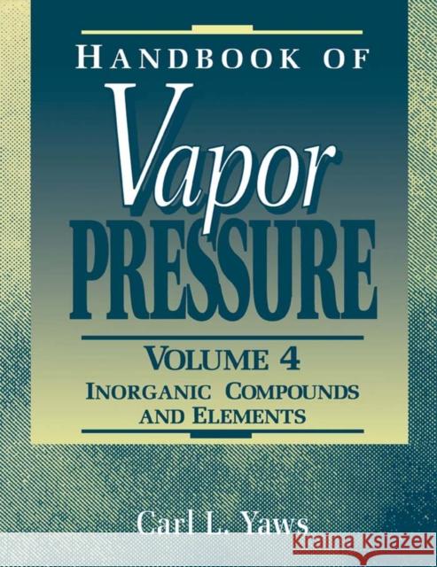 Handbook of Vapor Pressure: Volume 4 : Inorganic Compounds and Elements