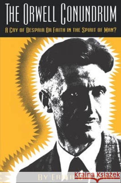 The Orwell Conundrum: A Cry of Despair or Faith in the 