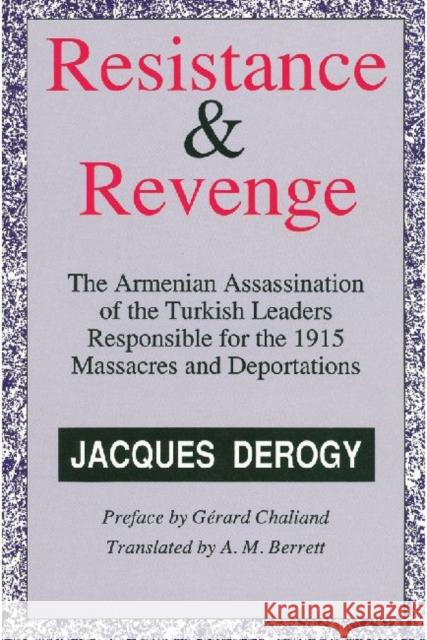 Resistance and Revenge : Armenian Assassination of Turkish Leaders Responsible for the 1915 Massacres and Deportations