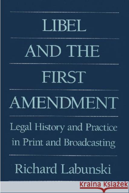 Libel and the First Amendment: Legal History and Practice in Print and Broadcasting