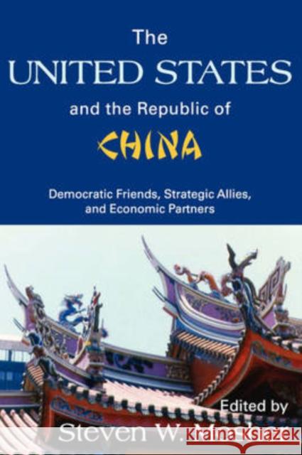 The United States and the Republic of China : Democratic Friends, Strategic Allies and Economic Partners