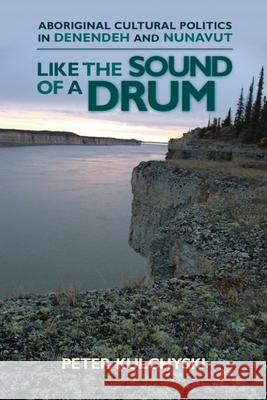 Like the Sound of a Drum: Aboriginal Cultural Politics in Denendeh and Nunavut