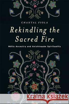 Rekindling the Sacred Fire: Métis Ancestry and Anishinaabe Spirituality
