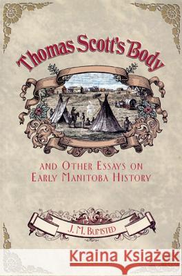 Thomas Scott's Body: And Other Essays on Early Manitoba History