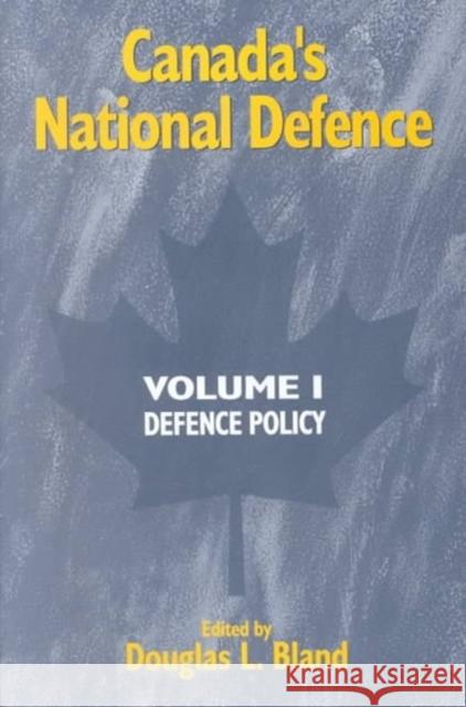 Canada's National Defence: v. 1: Defence Policy