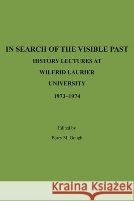 In Search of the Visible Past: History Lectures at Wilfrid Laurier University 1973-1974