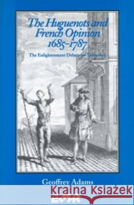 The Huguenots and French Opinion, 1685-1787: The Enlightenment Debate on Toleration