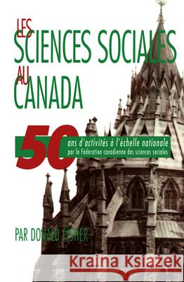 Les Sciences Sociales Au Canada: 50 ANS d'Activités À l'Échelle Nationale Par La Fédération Canadienne Des Sciences Sociales