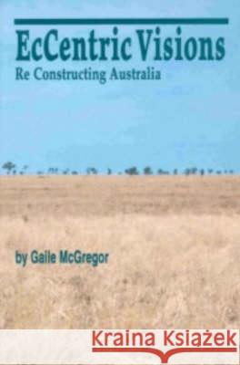 Eccentric Visions: Re Constructing Australia