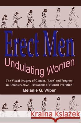 Erect Men/Undulating Women: The Visual Imagery of Gender, “Race” and Progress in Reconstructive Illustrations of Human Evolution