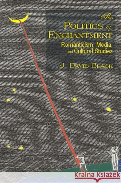 The Politics of Enchantment: Romanticism, Media, and Cultural Studies