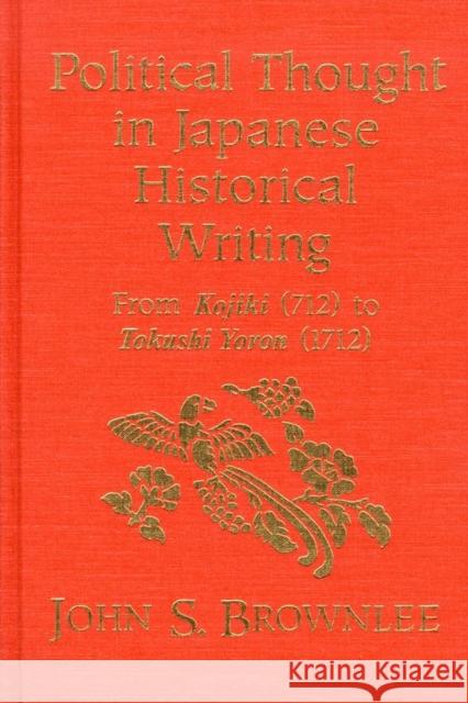 Political Thought in Japanese Historical Writing: From Kojiki (712) to Tokushi Yoron (1712)