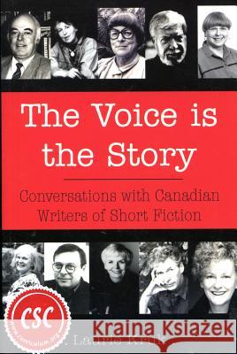 Voice is the Story: Conversations with Canadian Writers of Short Fiction
