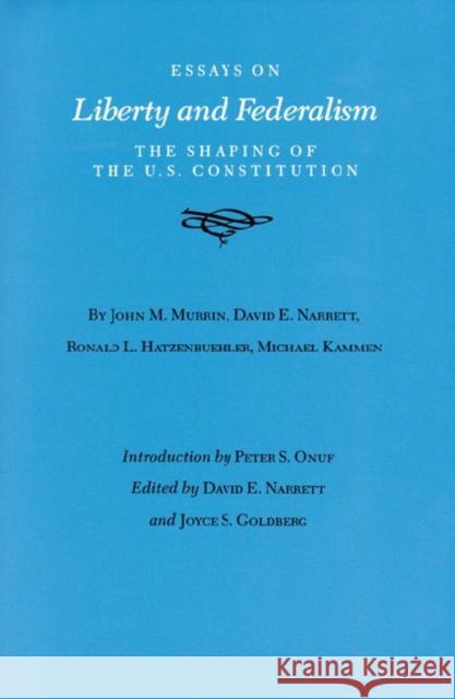 Essays on Liberty and Federalism: The Shaping of the U.S. Constitution