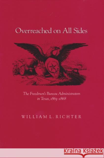 Overreached on All Sides: The Freedmen's Bureau Administrators in Texas, 1865-1868