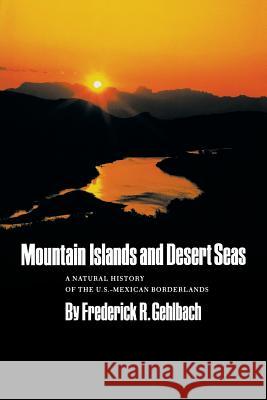 Mountain Islands and Desert Seas: A Natural History of the U.S.-Mexican Borderlands Volume 15