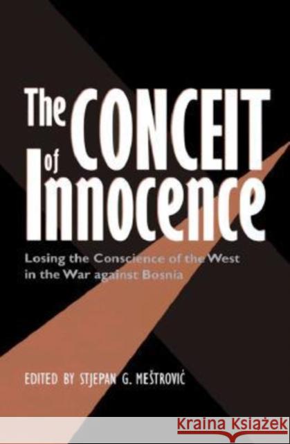The Conceit of Innocence: Losing the Conscience of the West in the War Against Bosnia