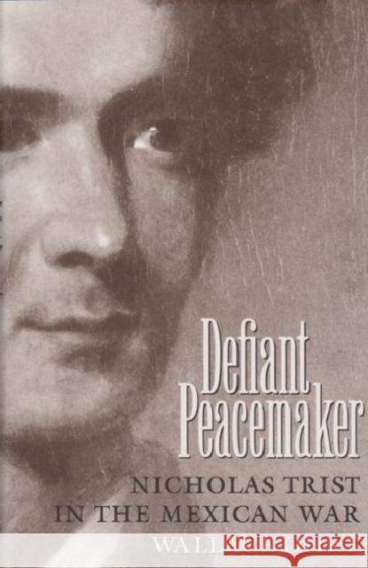Defiant Peacemaker: Nicholas Trist in the Mexican Was