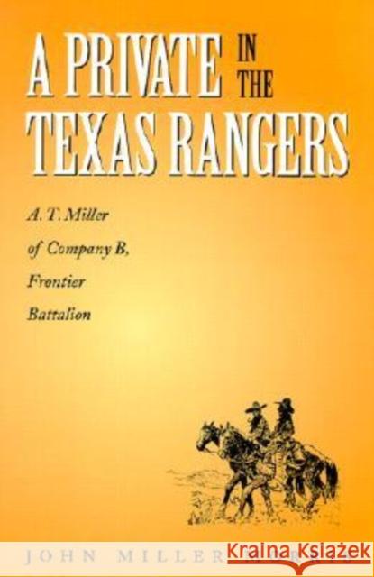 A Private in the Texas Rangers: A.T. Miller of Company B, Frontier Battalion