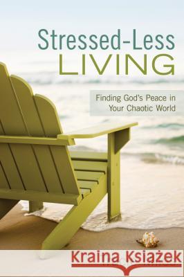 Stressed-Less Living: Finding God's Peace in Your Chaotic World