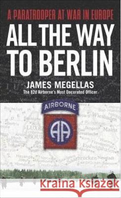 All the Way to Berlin: A Paratrooper at War in Europe