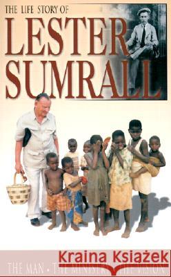 The Life Story of Lester Sumrall: The Man, the Ministry, the Vision