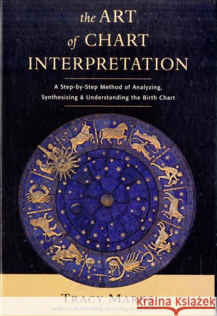 Art of Chart Interpretation: A Step-by-Step Method of Analyzing, Synthesizing and Understanding the Birth Chart