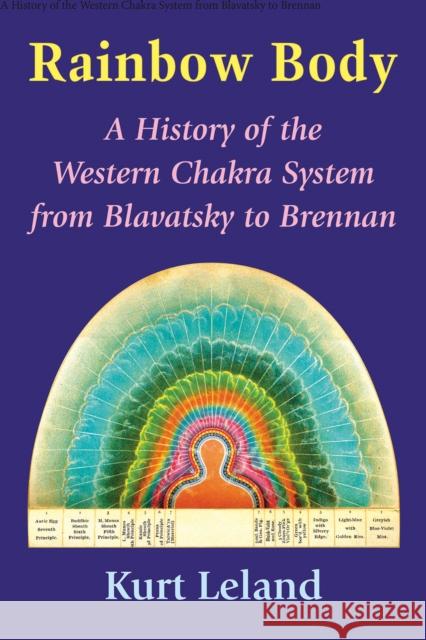 The Rainbow Body: A History of the Western Chakra System from Blavatsky to Brennan