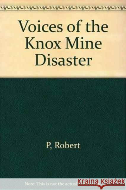 Voices of the Knox Mine Disaster: Stories, Remembrances, and Reflections on the Anthracite Coal Industry's Last Major Catastrophe, January 22, 1959