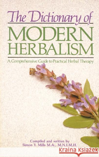 The Dictionary of Modern Herbalism: A Comprehensive Guide to Practical Herbal Therapy