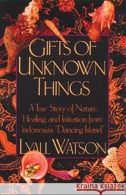 Gifts of Unknown Things: A True Story of Nature, Healing, and Initiation from Indonesia's Dancing Island