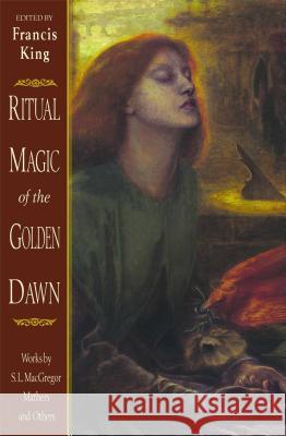 Ritual Magic of the Golden Dawn: Works by S. L. MacGregor Mathers and Others