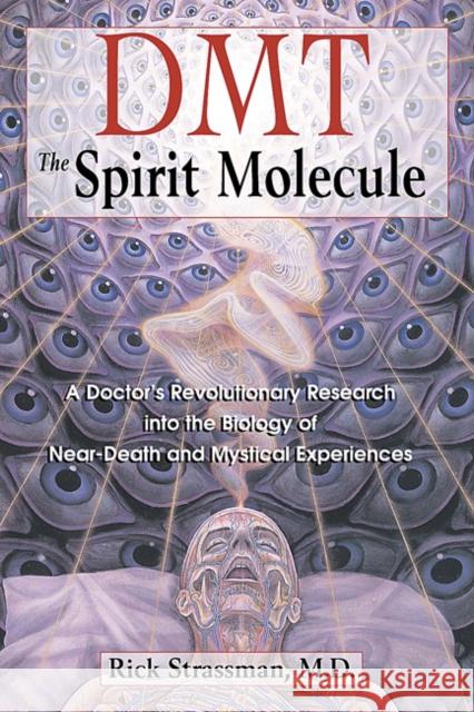 Dmt: The Spirit Molecule: A Doctor's Revolutionary Research Into the Biology of Near-Death and Mystical Experiences