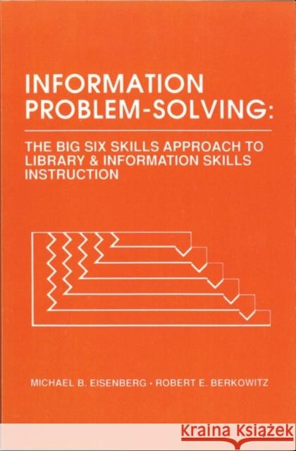 Information Problem-Solving: The Big6 Skills Approach to Library and Information Skills Instruction