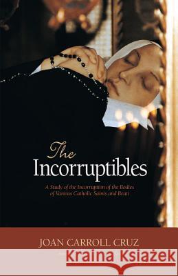 The Incorruptibles: A Study of the Incorruption of the Bodies of Various Saints and Beati