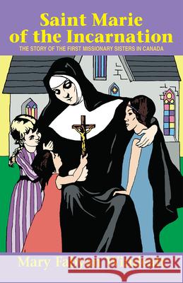 Blessed Marie of New France: The Story of the First Missionary Sisters in Canada