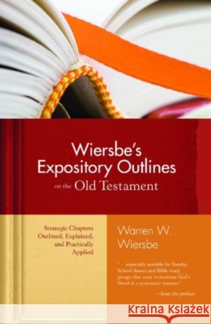 Wiersbe's Expository Outlines on the Old Testament: Strategic Chapters Outlined, Explained, and Practically Applied