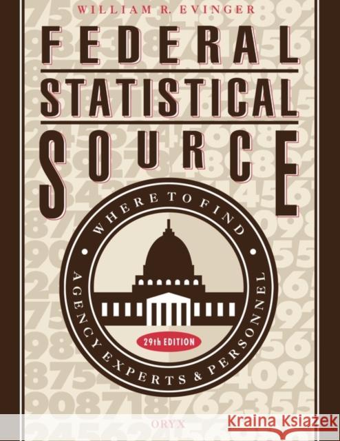 Federal Statistical Source: Where to Find Agency Experts & Personel 29th Edition