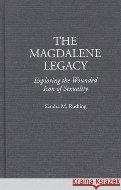 The Magdalene Legacy: Exploring the Wounded Icon of Sexuality