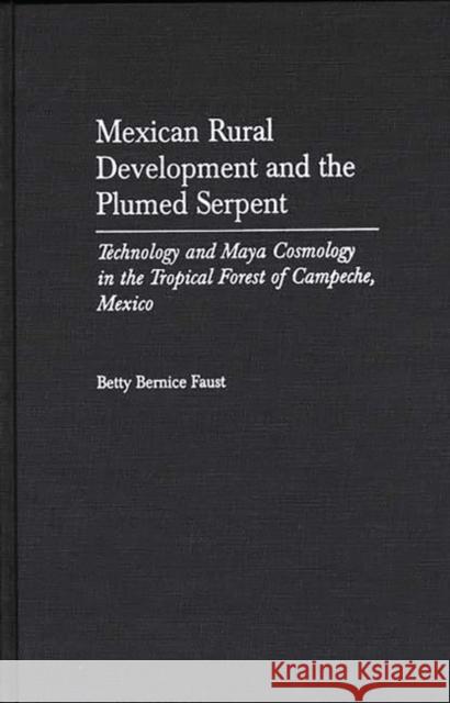 Mexican Rural Development and the Plumed Serpent: Technology and Maya Cosmology in the Tropical Forest of Campeche, Mexico