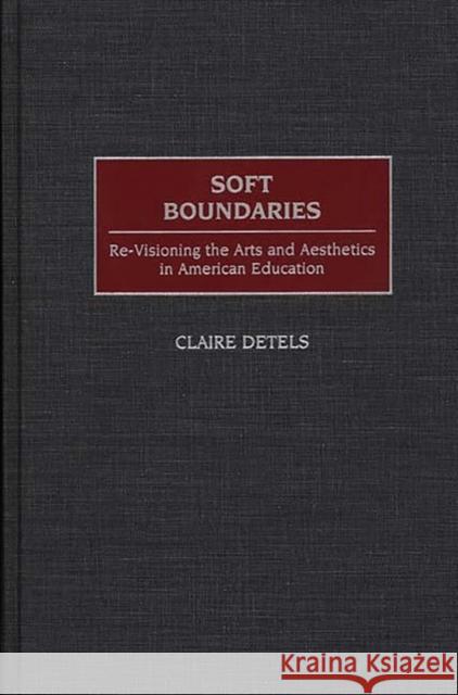 Soft Boundaries: Re-Visioning the Arts and Aesthetics in American Education