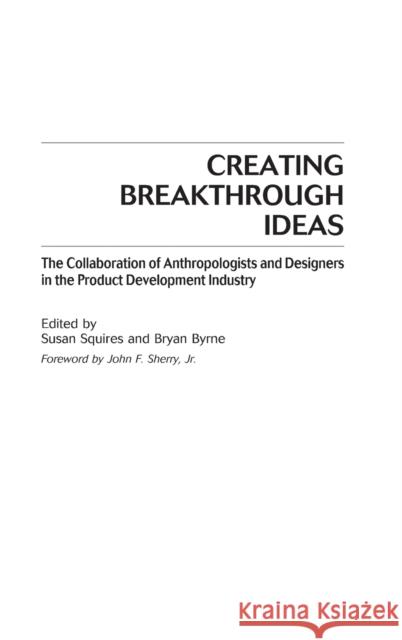 Creating Breakthrough Ideas: The Collaboration of Anthropologists and Designers in the Product Development Industry